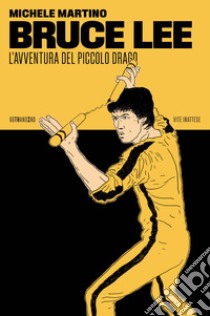 Bruce Lee. L'avventura del piccolo drago libro di Martino Michele