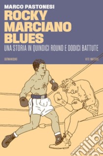 Rocky Marciano blues. Una storia in quindici round e dodici battute libro di Pastonesi Marco