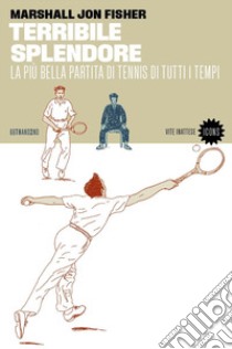 Terribile splendore. La più bella partita di tennis di tutti i tempi libro di Fisher Marshall J.