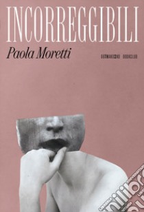 Incorreggibili libro di Moretti Paola