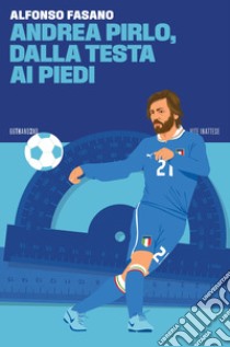 Andrea Pirlo, dalla testa ai piedi libro di Fasano Alfonso