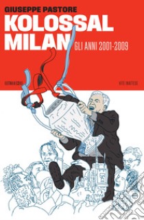 Kolossal milan. Gli anni 2001-2009 libro di Pastore Giuseppe