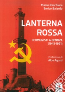 Lanterna rossa. I comunisti a Genova (1943-1991) libro di Peschiera Marco; Baiardo Enrico