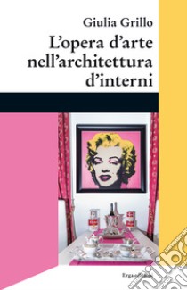 L'opera d'arte nell'architettura d'interni libro di Grillo Giulia