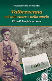 Valbrevenna nel mio cuore e nella storia libro di De Bernardis Francesco