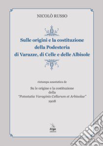 Sulle origini e la costituzione della Podesteria di Varazze, di Celle e delle Albisole (rist. anast. Savona, 1908) libro di Russo Nicolò