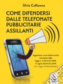 Come difendersi dalle telefonate pubblicitarie assillanti libro di Caffarena Silvia