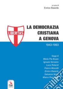 La Democrazia Cristiana a Genova (1943-1993) libro di Baiardo E. (cur.)