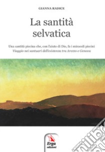 La Santità selvatica libro di Radice Gianna