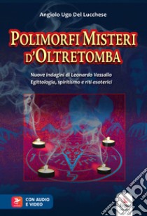 Polimorfi misteri d'oltretomba. Nuove indagini di Leonardo Vassallo. Egittologia, spiritismo e riti esoterici. Con Contenuto digitale per accesso on line libro di Del Lucchese Angiolo Ugo