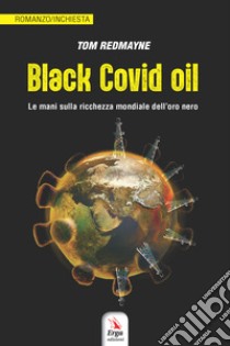 Black Covid oil. Le mani sulla ricchezza mondiale dell'oro nero libro di Redmayne Tom