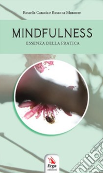 Mindfulness. Essenza della pratica libro di Catania Rossella; Muratore Rosanna