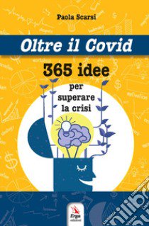 Oltre il Covid 365 idee per superare la crisi libro di Scarsi Paola