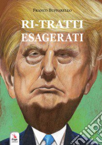 Ri-tratti esagerati. Ediz. a colori libro di Buffarello Franco