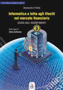 Informatica e lotta agli illeciti nel mercato finanziario. Guida agli adempimenti libro di Pelella Alessandro