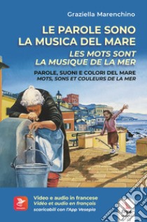 Le parole sono la musica del mare. Parole, suoni e colori del mare-Les mots sont la musique de la mer. Mots, sons et couleurs de la mer. Ediz. bilingue. Con Contenuto digitale per download e accesso on line libro di Marenchino Graziella