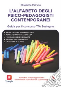 L'alfabeto degli psico-pedagogisti contemporanei. Guida per il concorso TfA Sostegno libro di Patruno Elisabetta