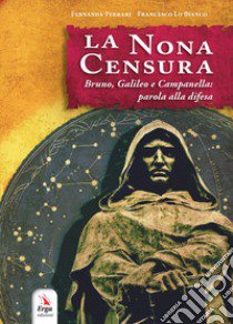 La nona censura. Bruno, Galileo e Campanella: parola alla difesa libro di Ferrari Fernanda; Lo Bianco Francesco