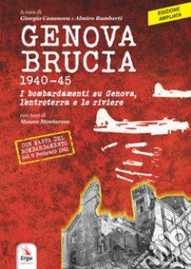 Genova brucia 1940-45. I bombardamenti su Genova, l'entroterra e le riviere. Ediz. ampliata libro di Casanova G. (cur.); Ramberti A. (cur.)