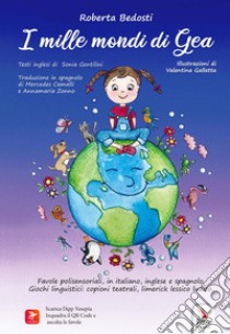 I mille mondi di Gea. Ediz. italiana, inglese e spagnola libro di Bedosti Roberta