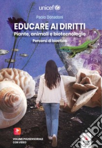 Educare ai diritti. Piante, animali e biotecnologie. Percorsi di bioetica libro di Donadoni Paolo