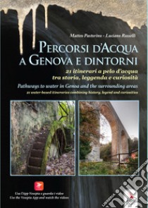 Percorsi d'acqua a Genova e dintorni-Pathways to water in Genoa and the surroundings areas. Ediz. bilingue libro di Pastorino Matteo; Rosselli Luciano