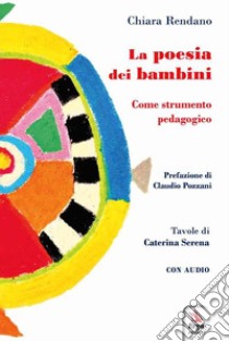 La poesia dei bambini. Come strumento pedagogico. Con audio libro di Rendano Chiara