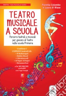 Teatro musicale a scuola. Percorsi teatrali e musicali per giocare al teatro nella scuola primaria. Con QR code libro di Colombo Fiorella; Di Biase Laura