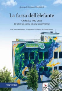 La forza dell'elefante. Coseva 1982-2022. 40 anni di storia di una cooperativa libro di Consiglieri G. (cur.)