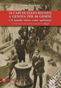 34 capi di Stato riuniti a Genova per 40 giorni e il mondo intero come spettatore. La Conferenza Economica Internazionale del 1922 libro di Ramberti Almiro