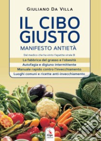 Il cibo giusto. Il manifesto antietà libro di Da Villa Giuliano