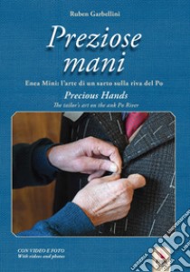 Preziose mani. Enea Mini: l'arte di un sarto sulla riva del Po-Precious hands. Enea Mini: the tailor's art on the Po river. Ediz. bilingue. Con video e foto libro di Garbellini Ruben