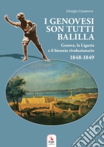 I genovesi sono tutti Balilla. Genova, la Liguria e il biennio rivoluzionario 1848-1849. Con mappa e video libro di Casanova Giorgio