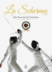 La Scherma. Fencing alla società del Giardino 1882 - 2022 libro