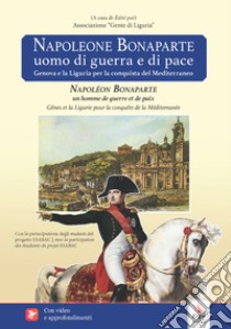 Napoleone Bonaparte. Uomo di guerra e di pace-Napoléon Bonaparte. Un homme de guerre et de paix. Con video e materiali fruibili con QR Code libro di Bacigalupo Emanuele; Pendola Agostino; Galantini Federico