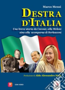 Destra d'Italia. Una breve storia da Cavour alla Meloni sino alla scomparsa di Berlusconi. Con video libro di Mensi Marco