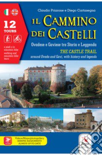 Il cammino dei castelli. Ovadese e Gaviese tra storia e leggenda-The castle trail. Around Ovada and Gavi, with history and leggends. Ediz. bilingue libro di Priarone Claudio; Cartasegna Diego