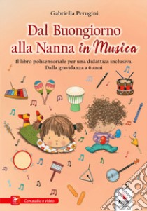 Dal buongiorno alla nanna in musica. Libro polisensoriale per una didattica inclusiva. Dalla gravidanza a 6 anni libro di Perugini Gabriella