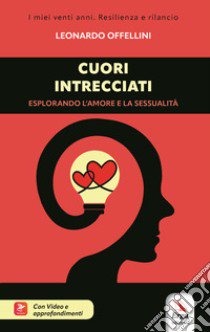 Cuori intrecciati. Esplorando l'amore e la sessualità. Con video e approfondimenti libro di Offellini Leonardo