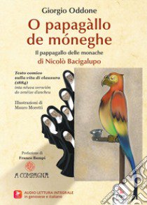 O papagàllo de móneghe di Nicolò Bacigalupo-Il pappagallo delle monache di Nicolò Bacigalupo. Testo comico sulla vita di clausura (1884). Ediz. italiana e genovese libro di Oddone Giorgio