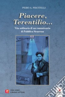 «Piacere, Terentilio...». Vita ordinaria di un commissario di Pubblica Sicurezza libro di Piscitelli Piero A.