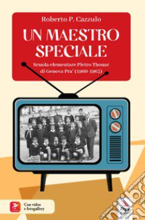 Un maestro speciale. Scuola elementare Pietro Thouar di Genova Pra' (1960-1965). Con QR Code libro di Cazzulo Roberto P.