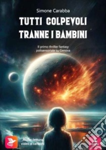 Tutti colpevoli tranne i bambini. Il primo thriller fantasy polisensoriale su Genova. Con contenuti multimediali libro di Carabba Simone