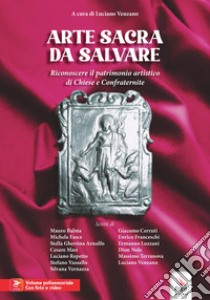 Arte sacra da salvare. Riconoscere il patrimonio artistico di Chiese e Confraternite. Con Vesepia Code e materiale audio e video libro di Venzano L. (cur.)