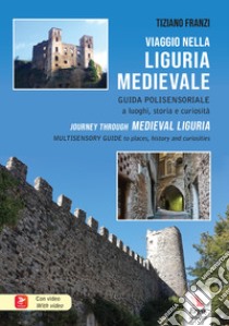 Viaggio nella Liguria medievale. Guida polisensoriale a luoghi, storia e curiosità-Journey through medieval Liguria. Multisensory guide to places, historu and curiosities. Ediz. bilingue. Con video libro di Franzi Tiziano