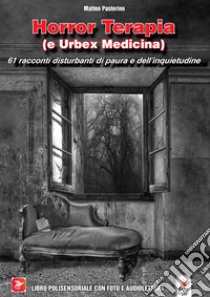 Horror Terapia (e Urbex Medicina). 61 racconti disturbanti di paura e dell'inquietudine. Con Contenuto digitale (fornito elettronicamente) libro di Pastorino Matteo