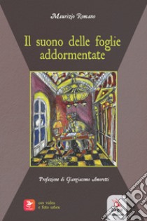 Il suono delle foglie addormentate. Con video e immagini libro di Romano Maurizio