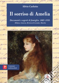 Il sorriso di Amelia. Documenti e segreti di famiglia. 1885-1950. Milano, Genova, Riviera di Levante, Marche libro di Curletto Silvio