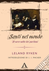 Santi nel mondo. Il vero volto dei puritani libro di Ryken Leland