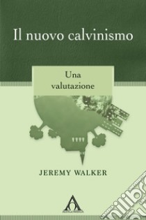 Il nuovo calvinismo. Una valutazione libro di Walker Jeremy